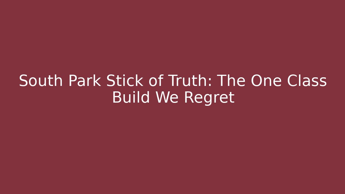 South Park Stick of Truth: The One Class Build We Regret