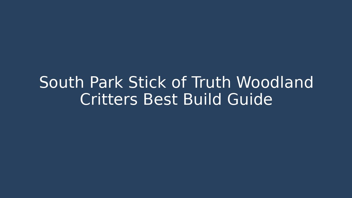 South Park Stick of Truth Woodland Critters Best Build Guide