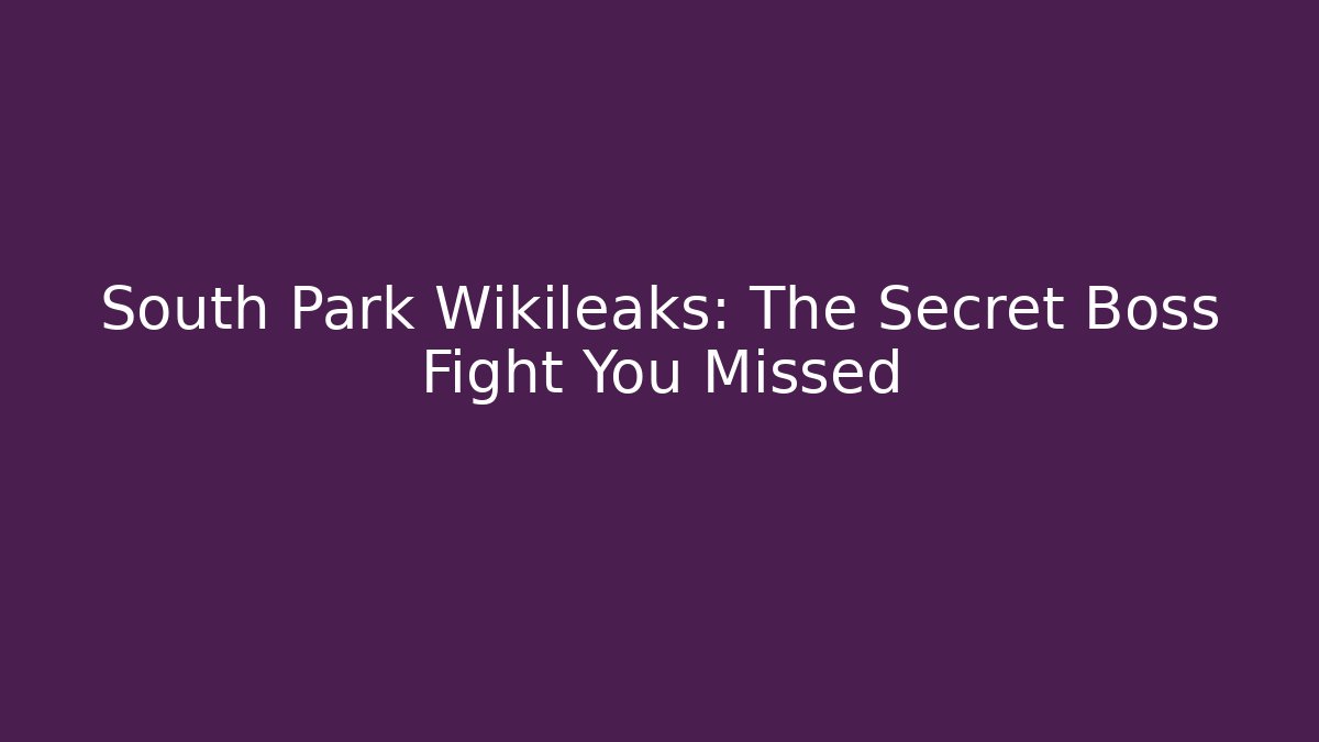 South Park Wikileaks: The Secret Boss Fight You Missed