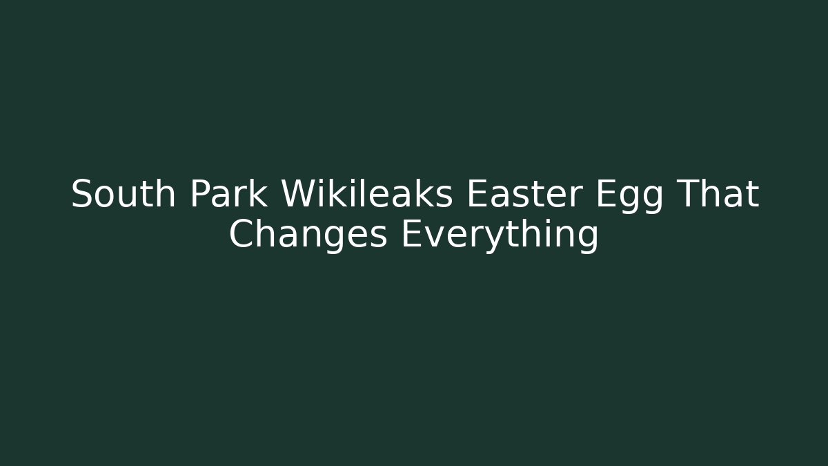 South Park Wikileaks Easter Egg That Changes Everything - Create More Assets