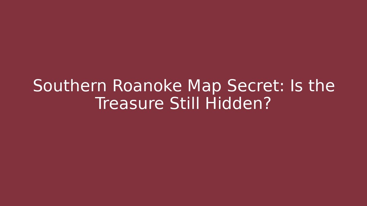 Southern Roanoke Map Secret: Is the Treasure Still Hidden?