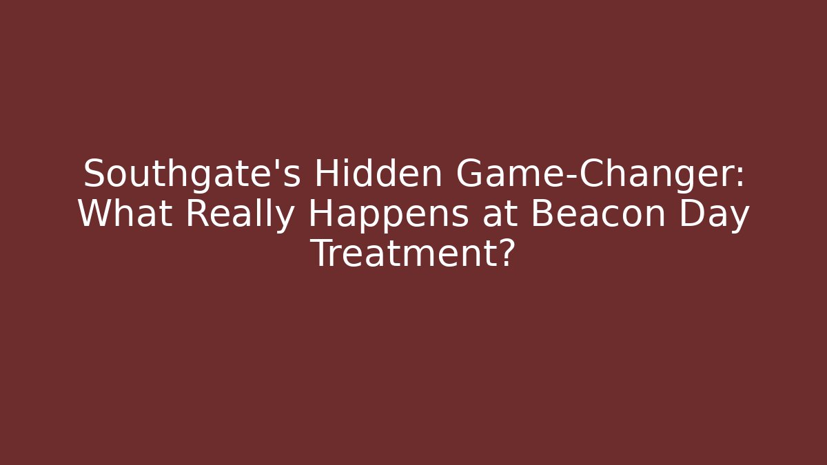 Southgate's Hidden Game-Changer: What Really Happens at Beacon Day Treatment?
