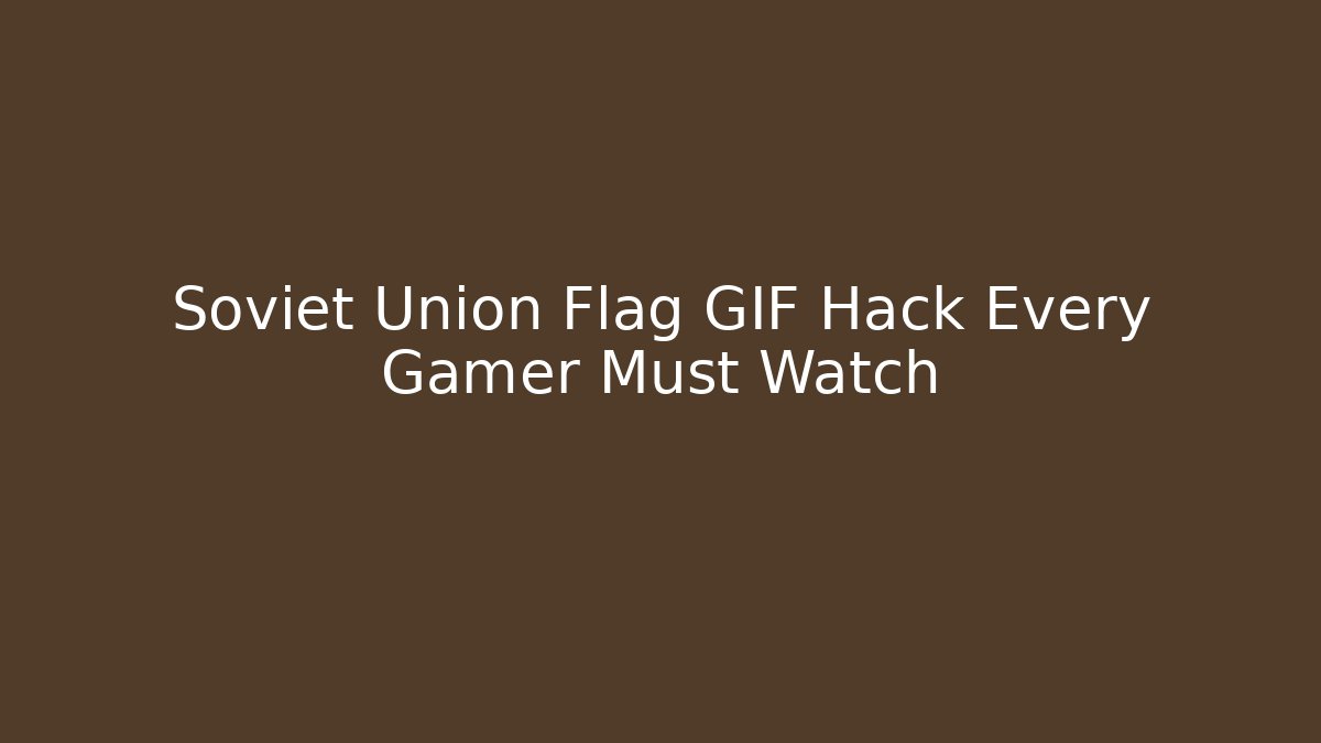 Soviet Union Flag GIF Hack Every Gamer Must Watch