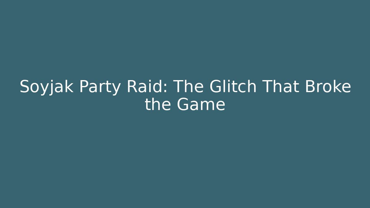Soyjak Party Raid: The Glitch That Broke the Game