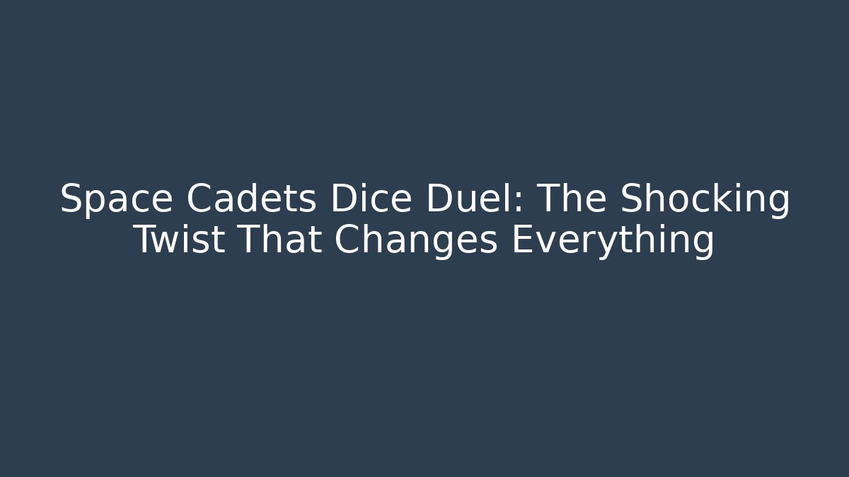 Space Cadets Dice Duel: The Shocking Twist That Changes Everything