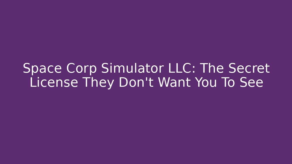 Space Corp Simulator LLC: The Secret License They Don't Want You To See