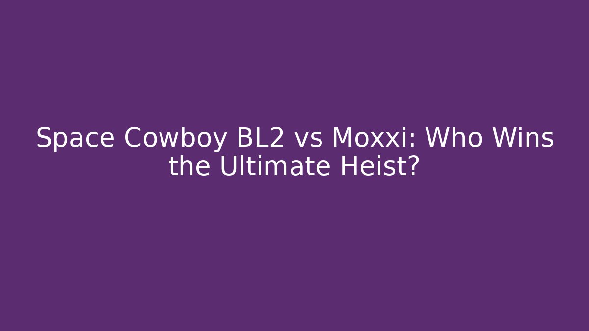 Space Cowboy BL2 vs Moxxi: Who Wins the Ultimate Heist?
