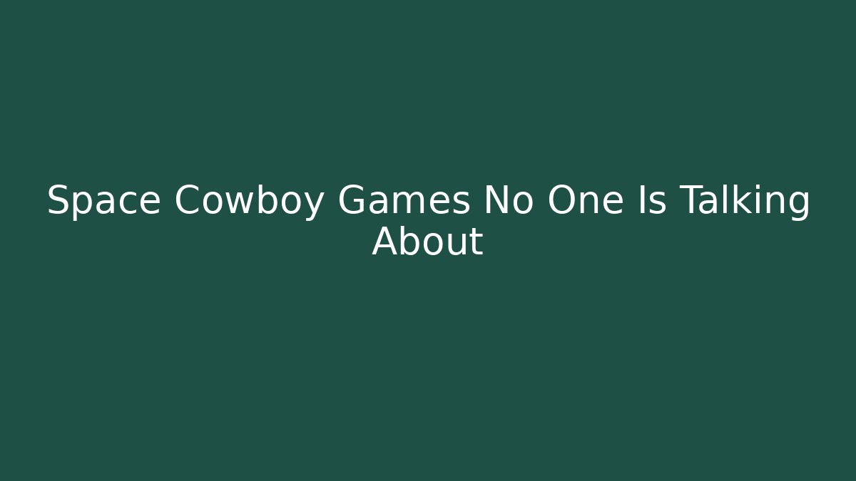 Space Cowboy Games No One Is Talking About