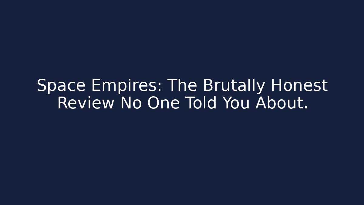 Space Empires: The Brutally Honest Review No One Told You About.