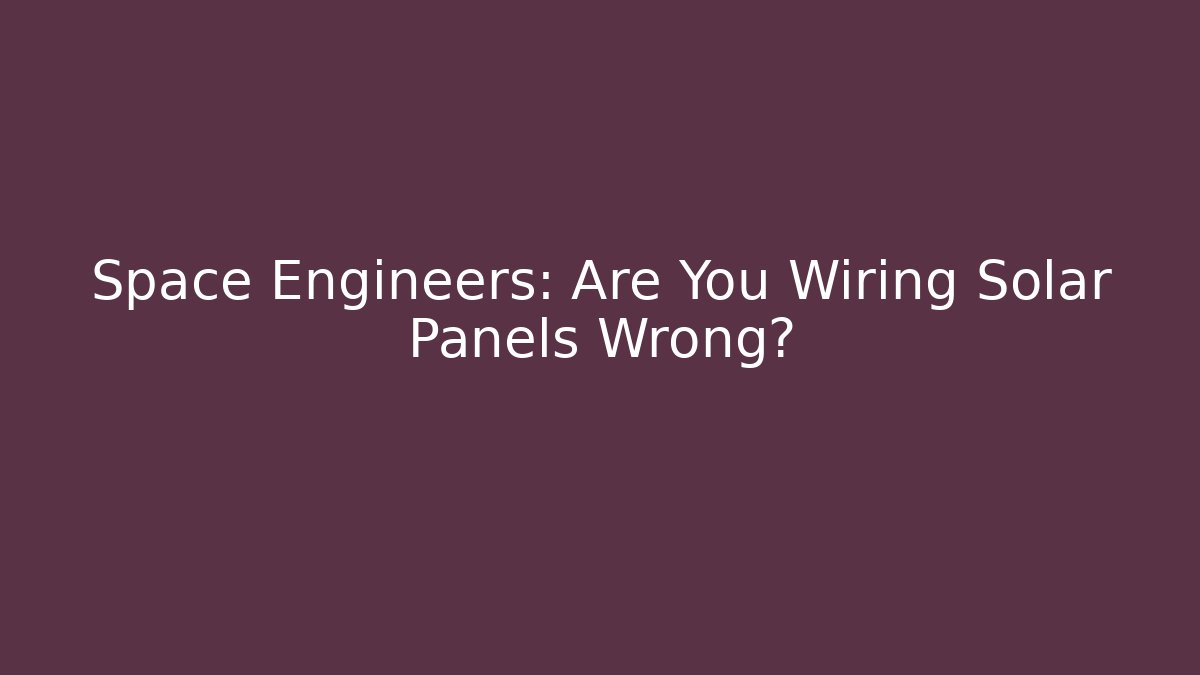 Space Engineers: Are You Wiring Solar Panels Wrong? - Create More Assets
