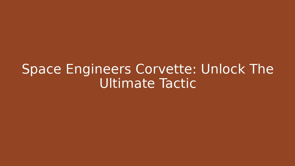 Space Engineers Corvette: Unlock The Ultimate Tactic