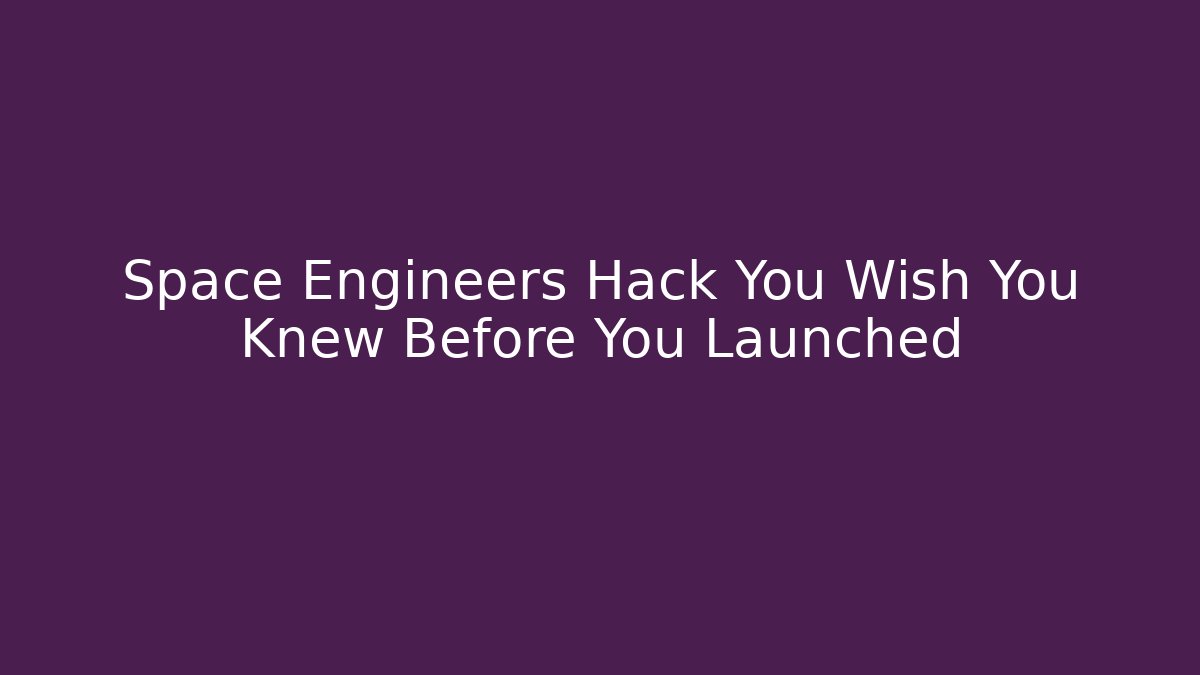Space Engineers Hack You Wish You Knew Before You Launched