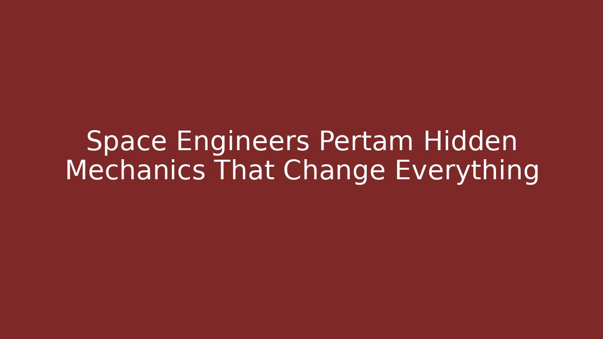 Space Engineers Pertam Hidden Mechanics That Change Everything - Create More Assets