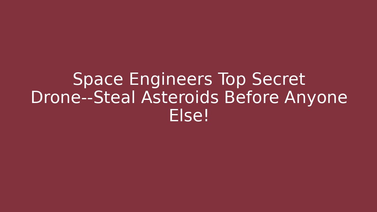 Space Engineers Top Secret Drone—Steal Asteroids Before Anyone Else!
