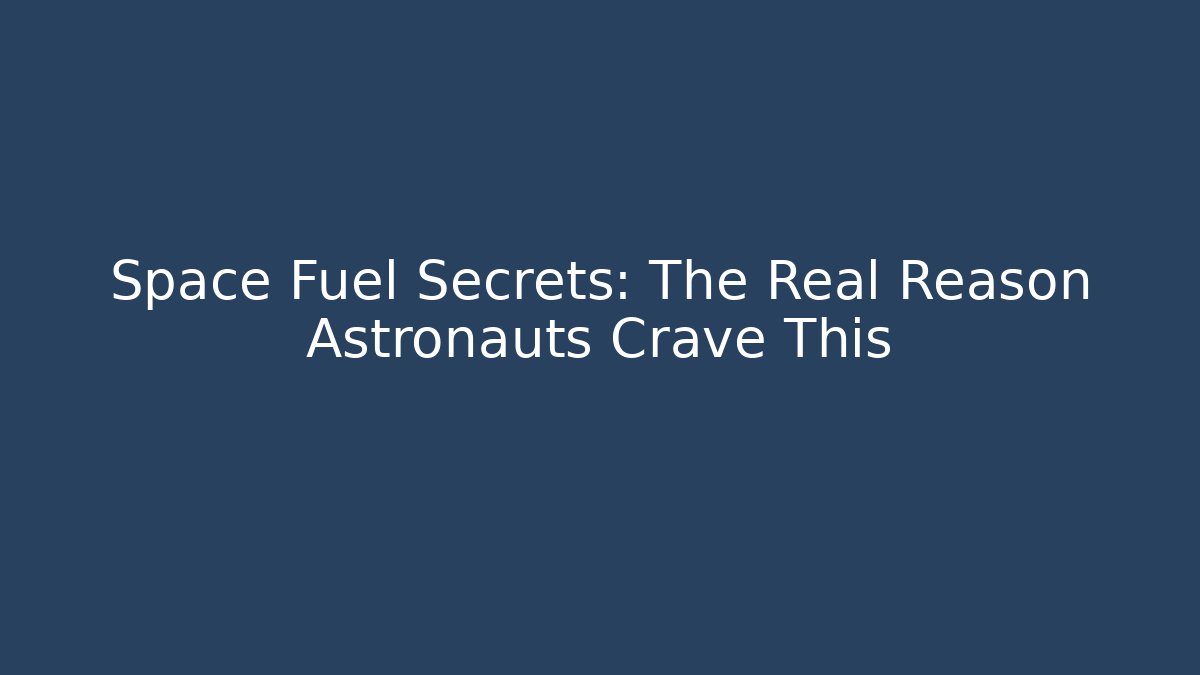 Space Fuel Secrets: The Real Reason Astronauts Crave This