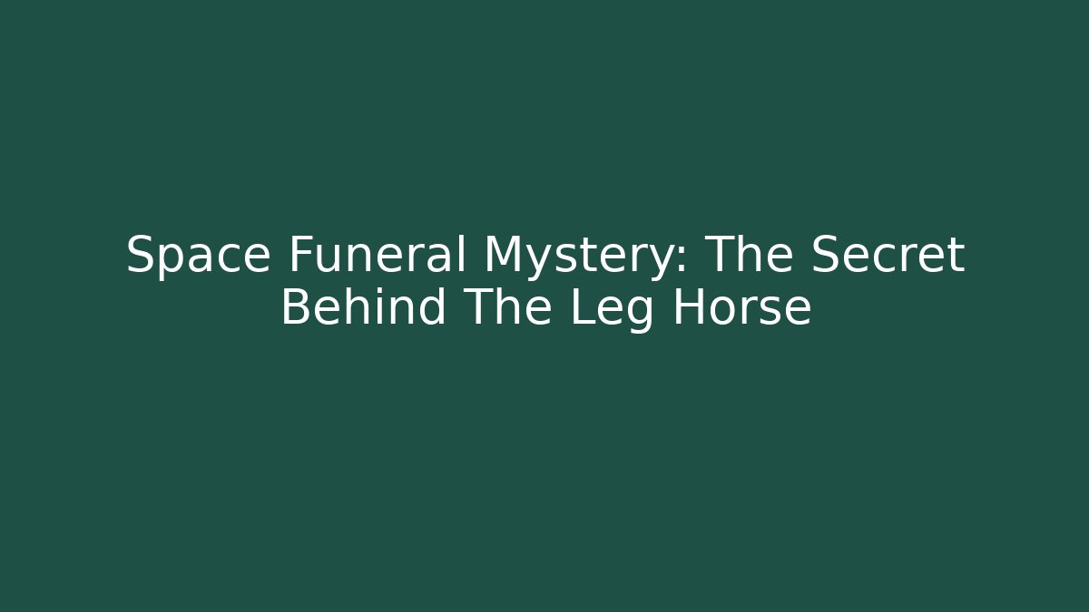 Space Funeral Mystery: The Secret Behind The Leg Horse