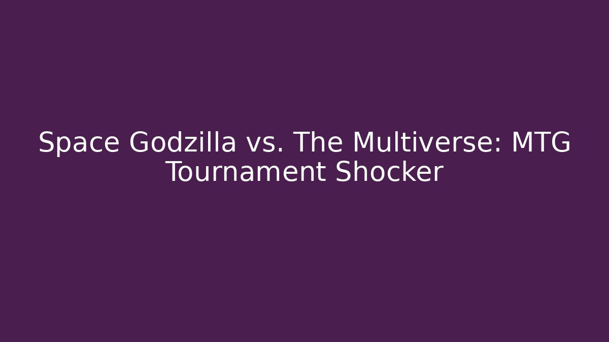 Space Godzilla vs. The Multiverse: MTG Tournament Shocker - Create More Assets