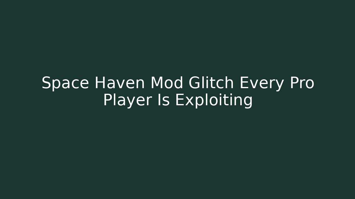 Space Haven Mod Glitch Every Pro Player Is Exploiting