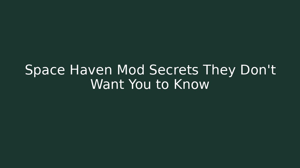 Space Haven Mod Secrets They Don't Want You to Know