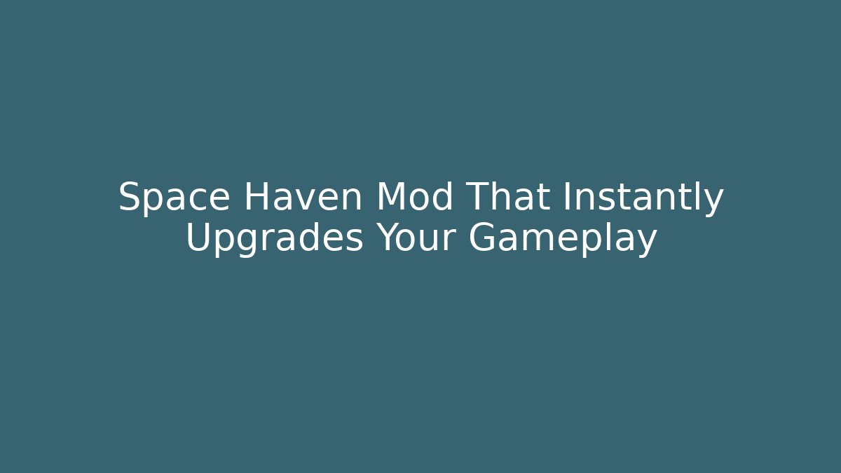 Space Haven Mod That Instantly Upgrades Your Gameplay