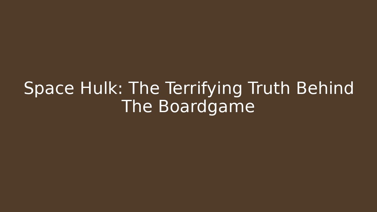 Space Hulk: The Terrifying Truth Behind The Boardgame