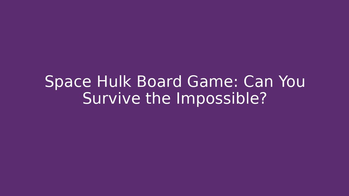 Space Hulk Board Game: Can You Survive the Impossible?