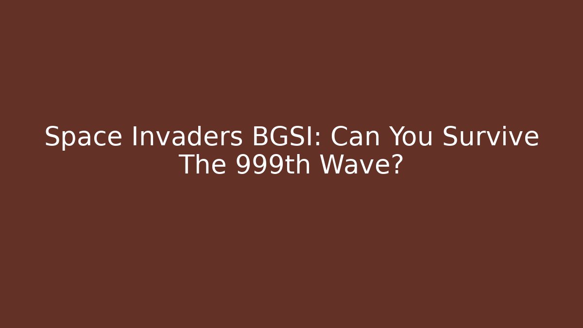 Space Invaders BGSI: Can You Survive The 999th Wave?
