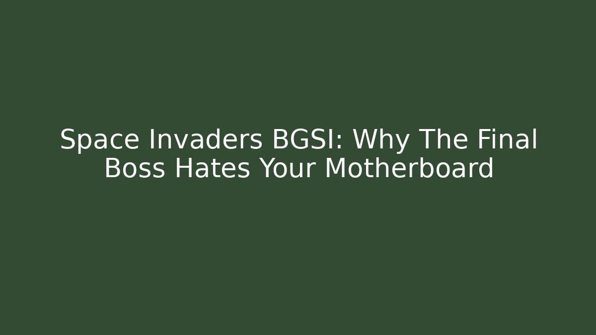 Space Invaders BGSI: Why The Final Boss Hates Your Motherboard