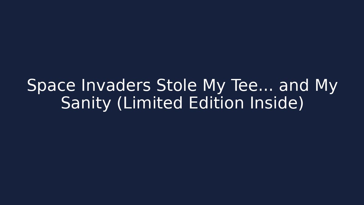 Space Invaders Stole My Tee… and My Sanity (Limited Edition Inside)