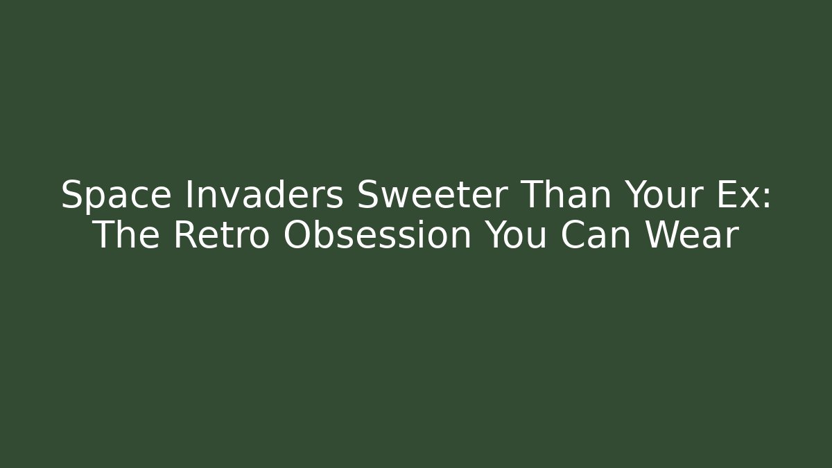 Space Invaders Sweeter Than Your Ex: The Retro Obsession You Can Wear