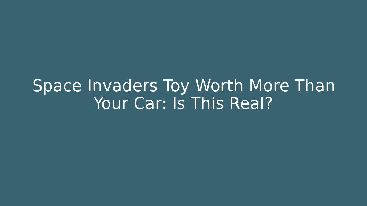 Space Invaders Toy Worth More Than Your Car: Is This Real?