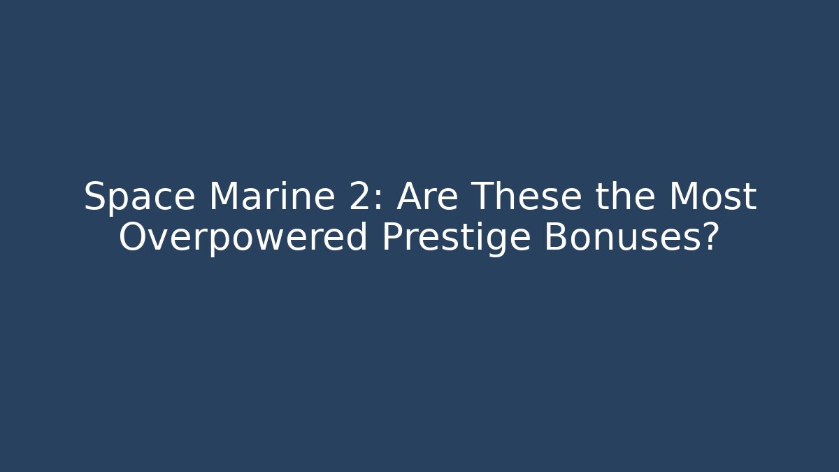 Space Marine 2: Are These the Most Overpowered Prestige Bonuses?
