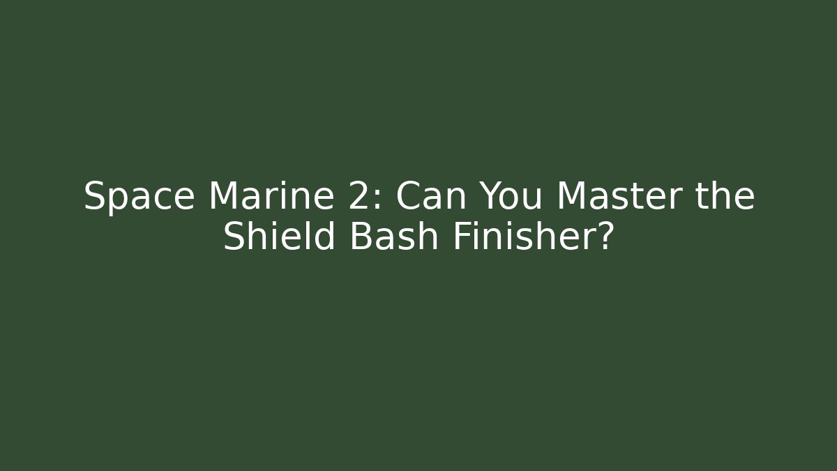 Space Marine 2: Can You Master the Shield Bash Finisher?