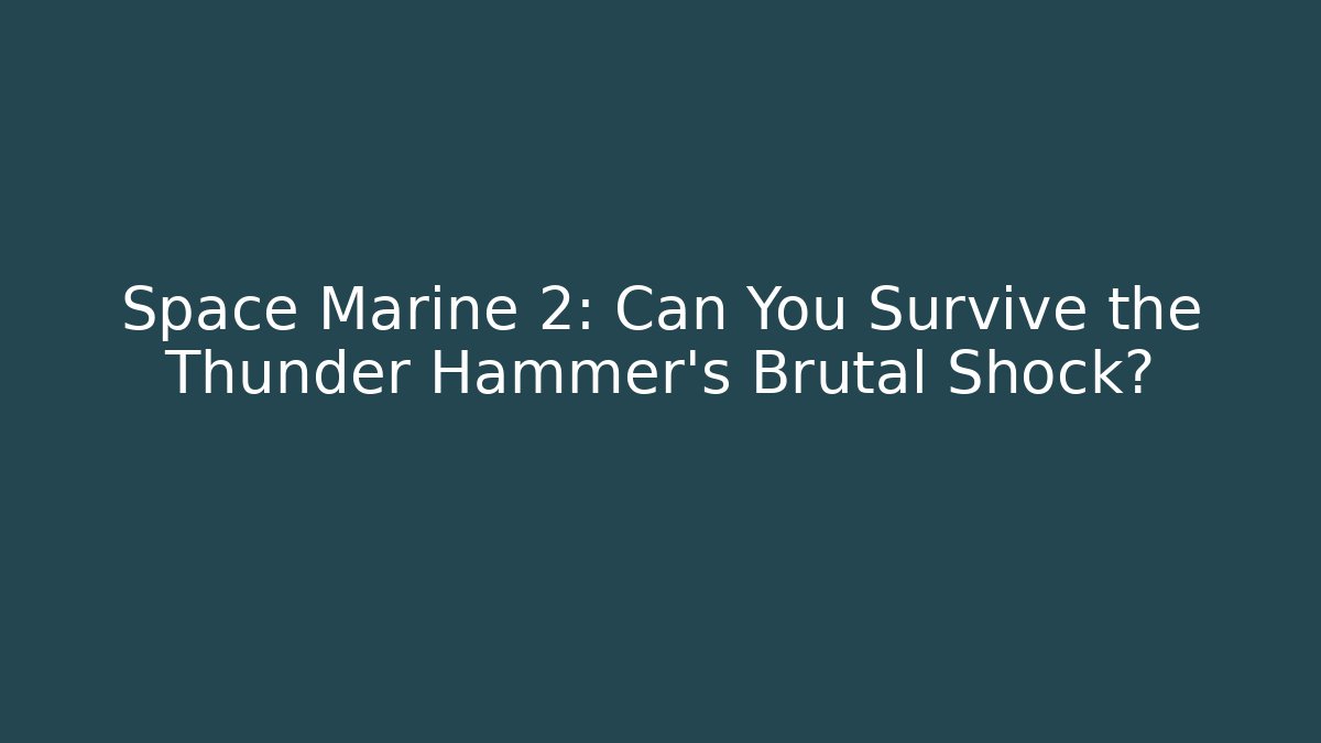 Space Marine 2: Can You Survive the Thunder Hammer's Brutal Shock?