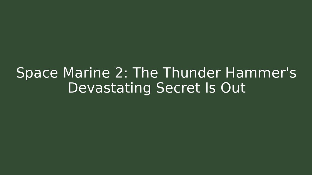 Space Marine 2: The Thunder Hammer's Devastating Secret Is Out