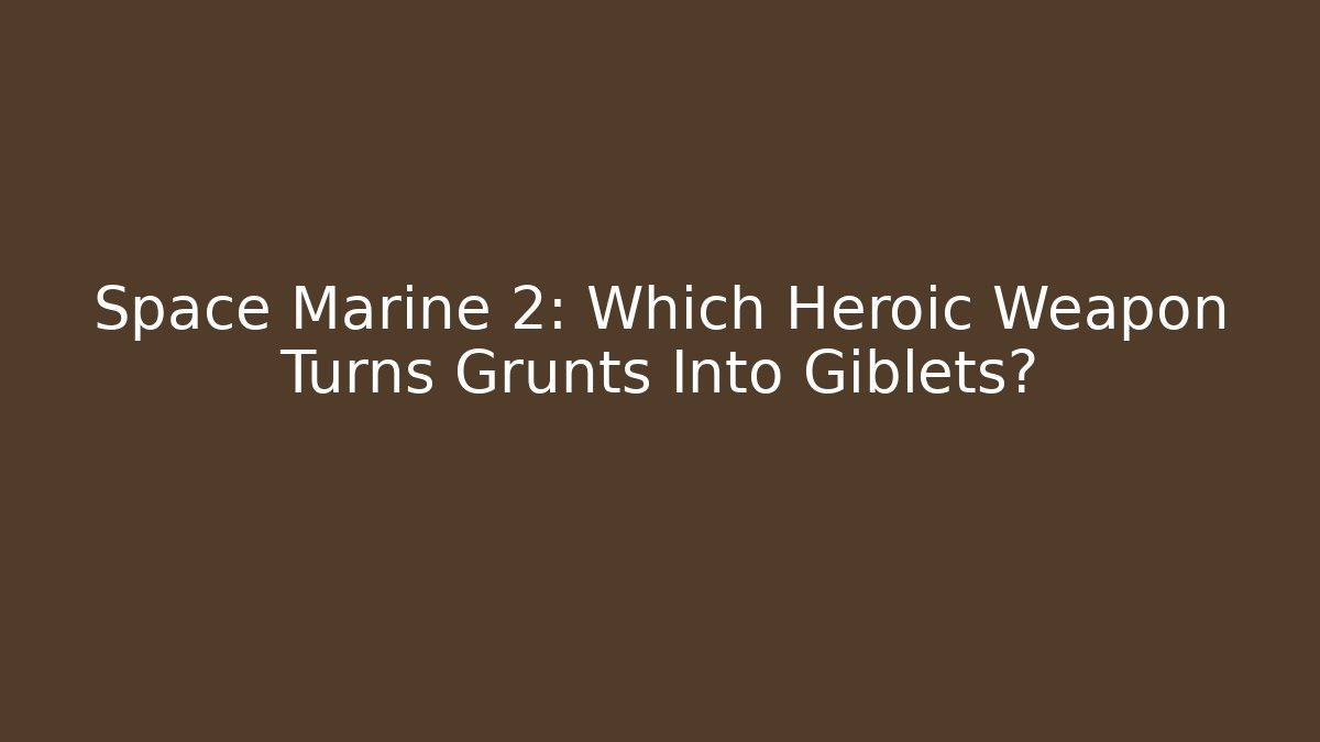 Space Marine 2: Which Heroic Weapon Turns Grunts Into Giblets?