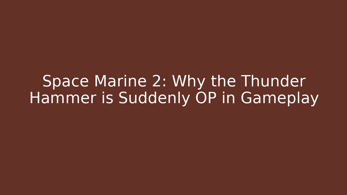 Space Marine 2: Why the Thunder Hammer is Suddenly OP in Gameplay