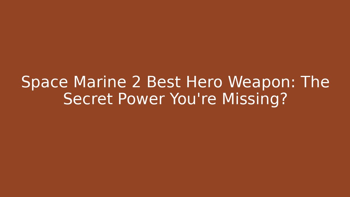 Space Marine 2 Best Hero Weapon: The Secret Power You’re Missing?
