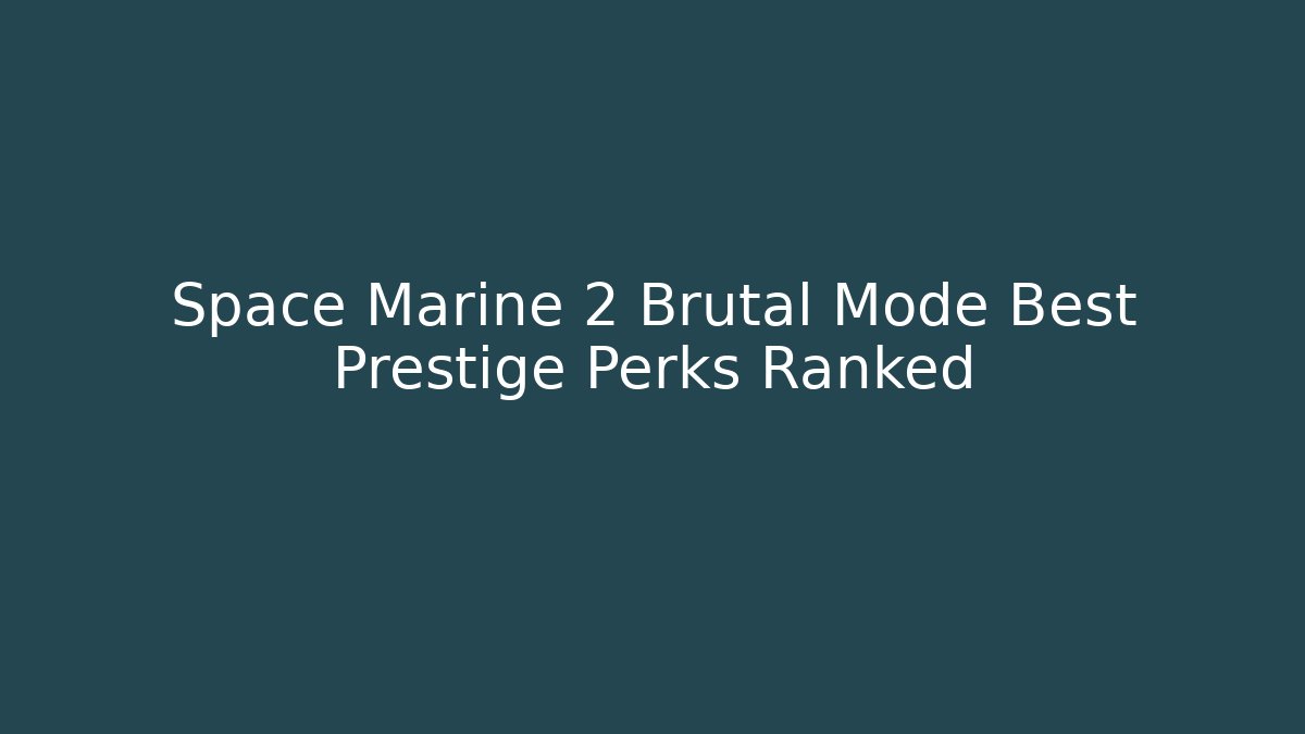 Space Marine 2 Brutal Mode Best Prestige Perks Ranked