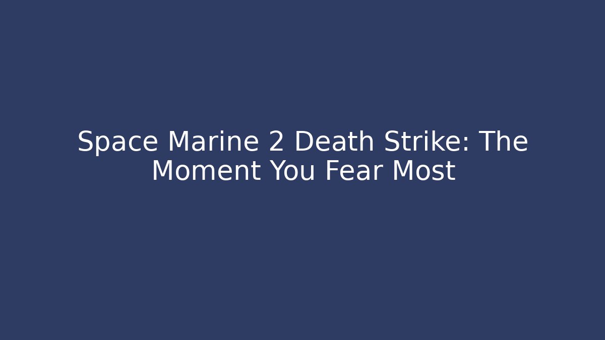 Space Marine 2 Death Strike: The Moment You Fear Most