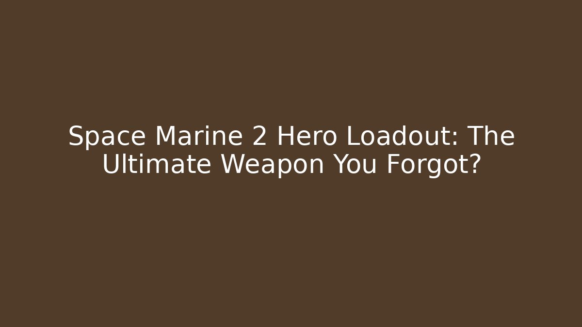 Space Marine 2 Hero Loadout: The Ultimate Weapon You Forgot? - Create More Assets