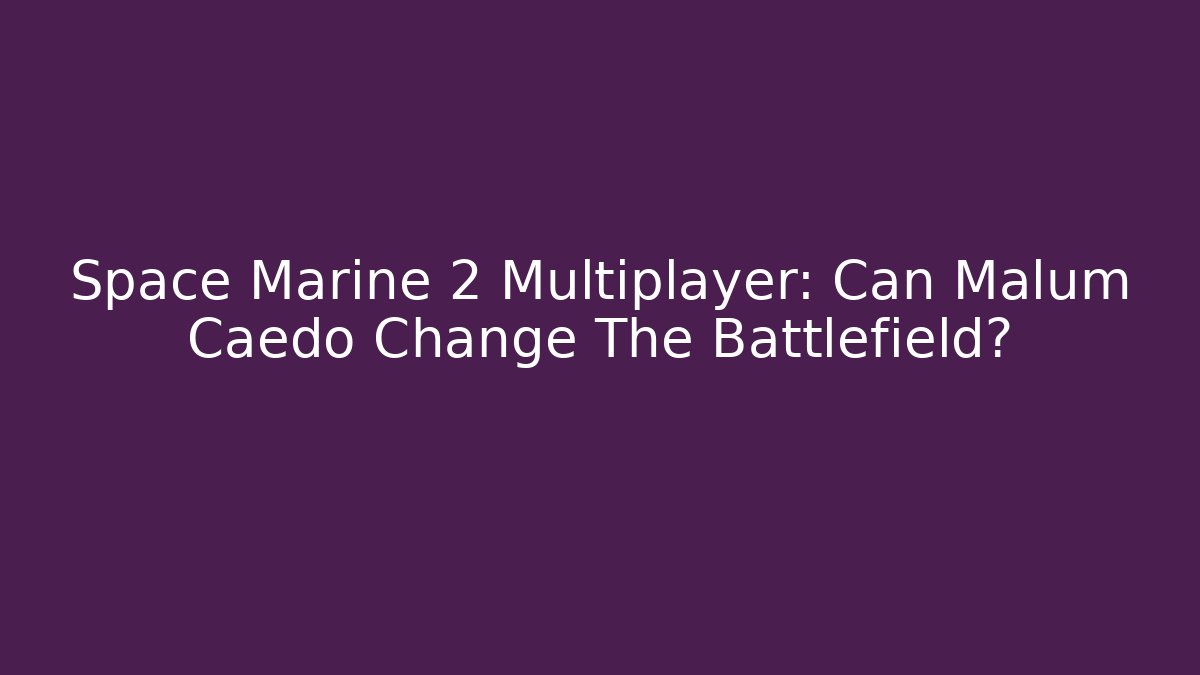 Space Marine 2 Multiplayer: Can Malum Caedo Change The Battlefield?