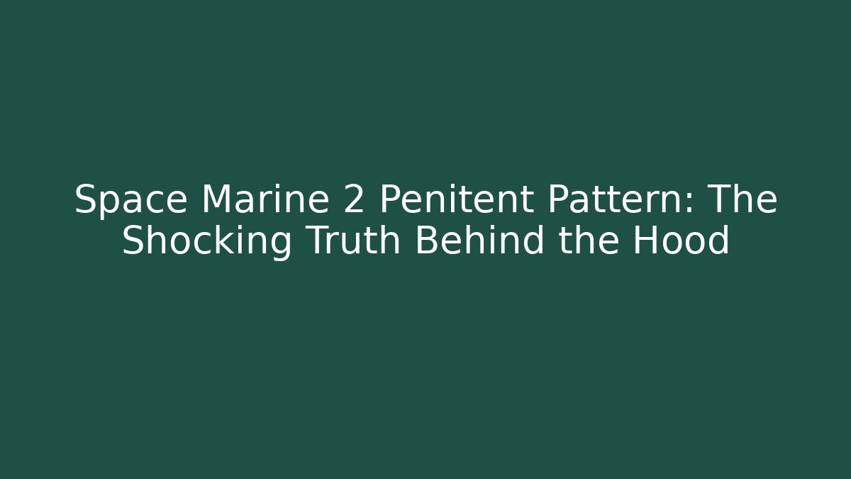 Space Marine 2 Penitent Pattern: The Shocking Truth Behind the Hood - Create More Assets