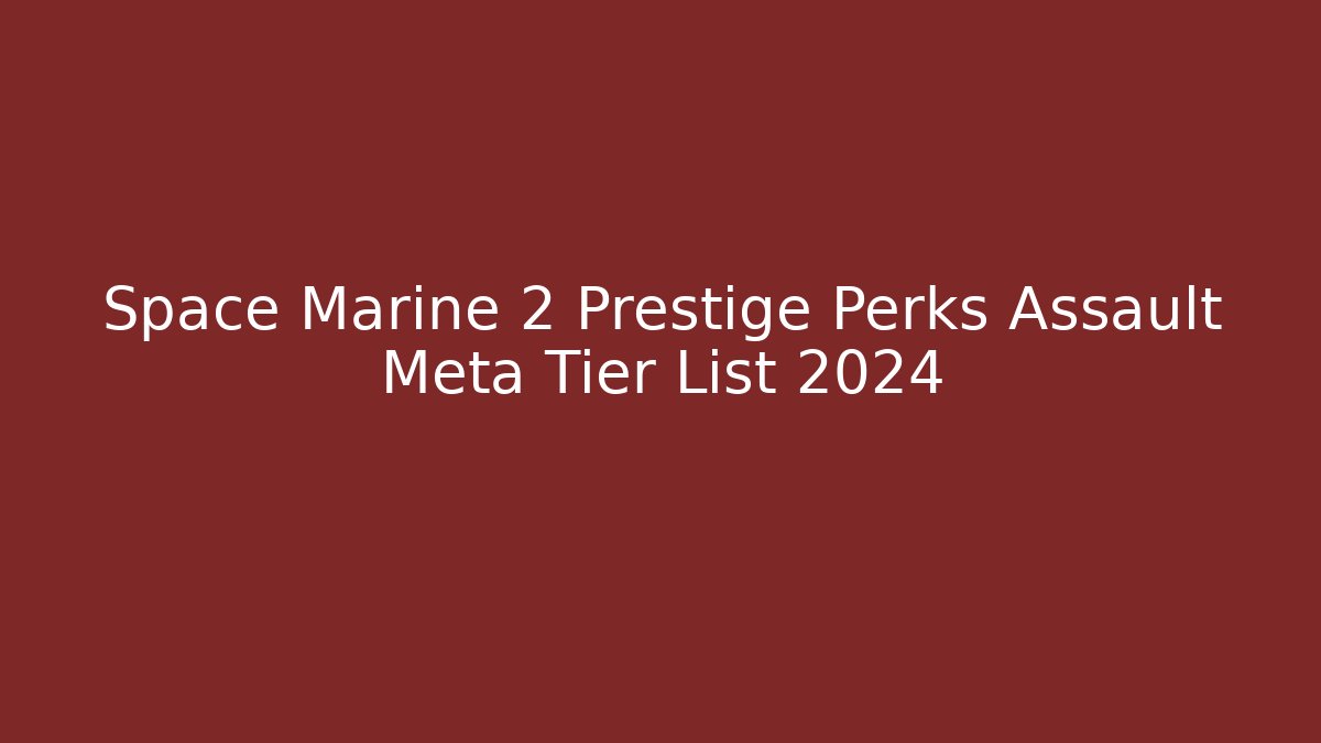Space Marine 2 Prestige Perks Assault Meta Tier List 2024