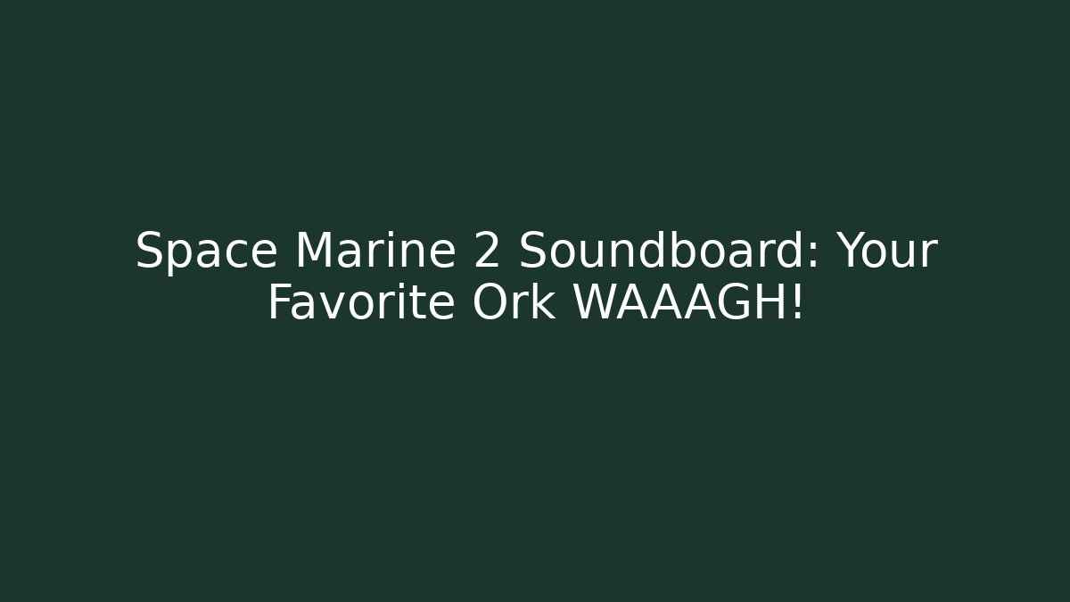 Space Marine 2 Soundboard: Your Favorite Ork WAAAGH!
