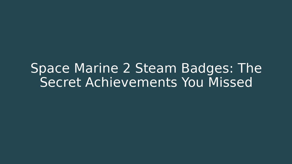 Space Marine 2 Steam Badges: The Secret Achievements You Missed