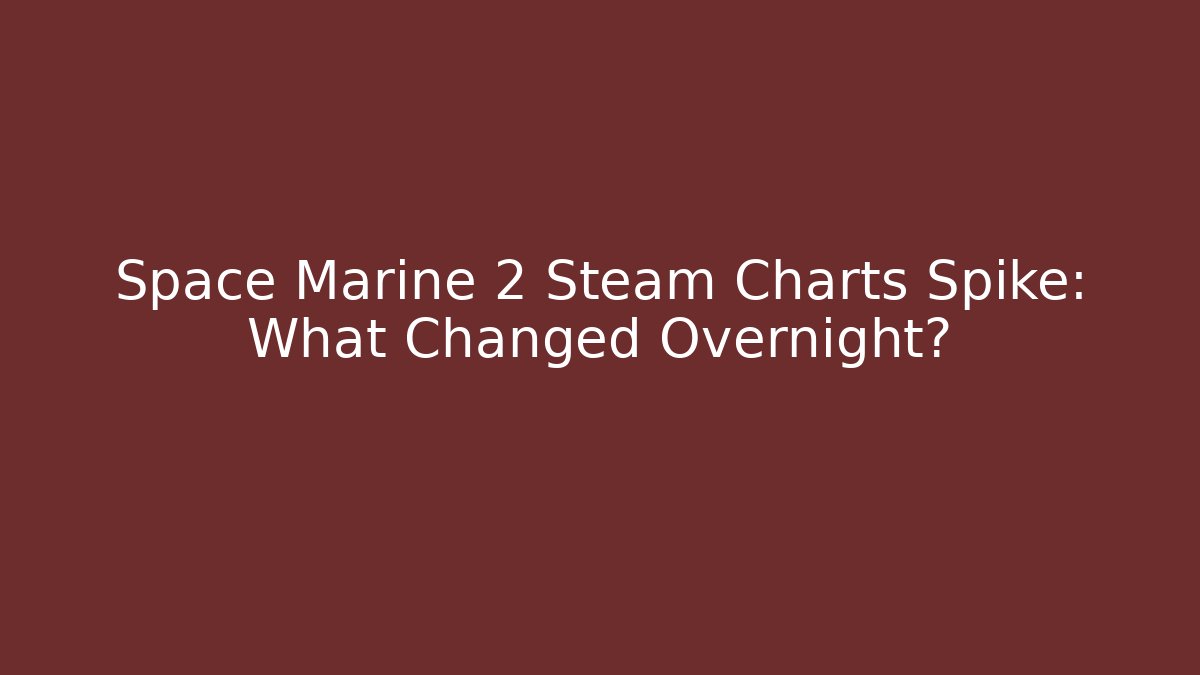 Space Marine 2 Steam Charts Spike: What Changed Overnight?