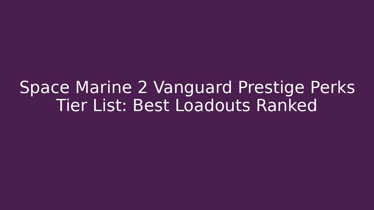 Space Marine 2 Vanguard Prestige Perks Tier List: Best Loadouts Ranked