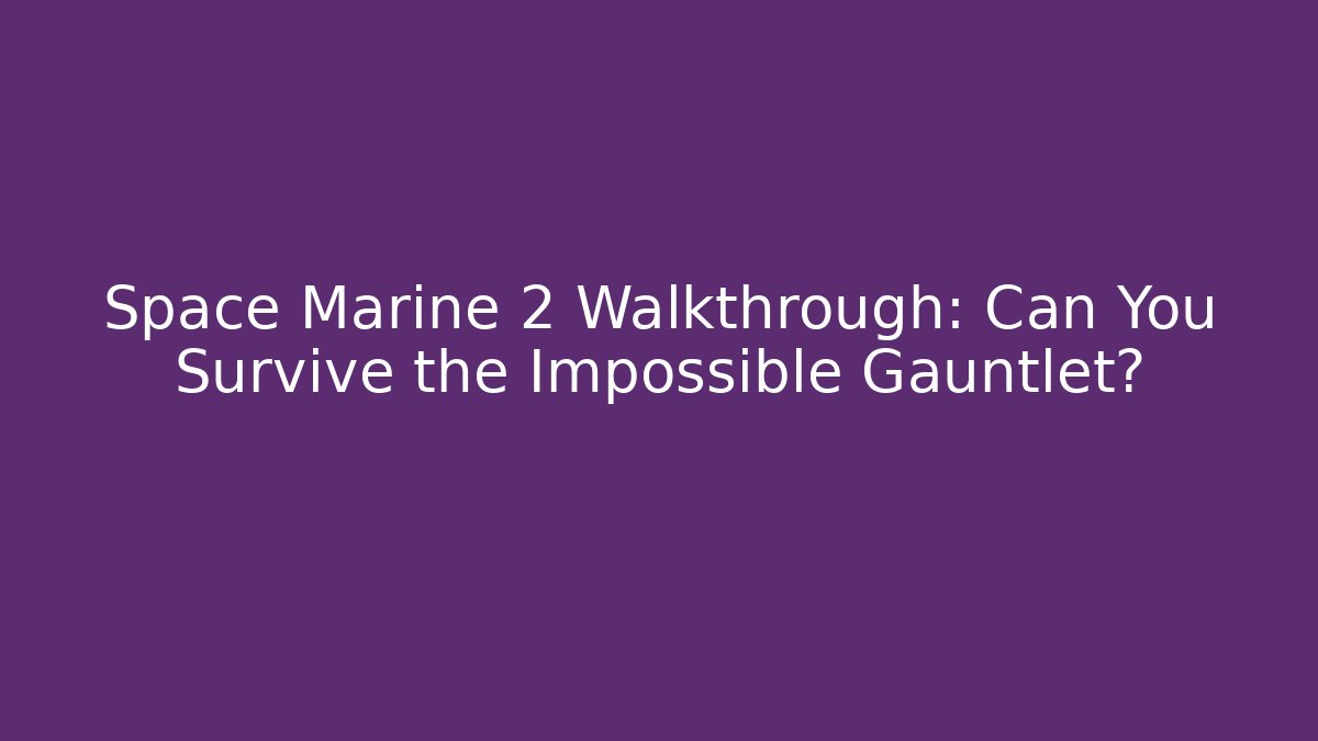 Space Marine 2 Walkthrough: Can You Survive the Impossible Gauntlet? - Create More Assets