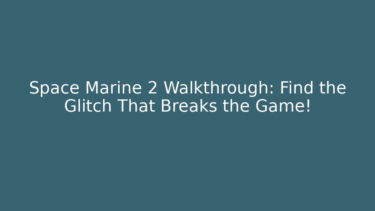 Space Marine 2 Walkthrough: Find the Glitch That Breaks the Game!